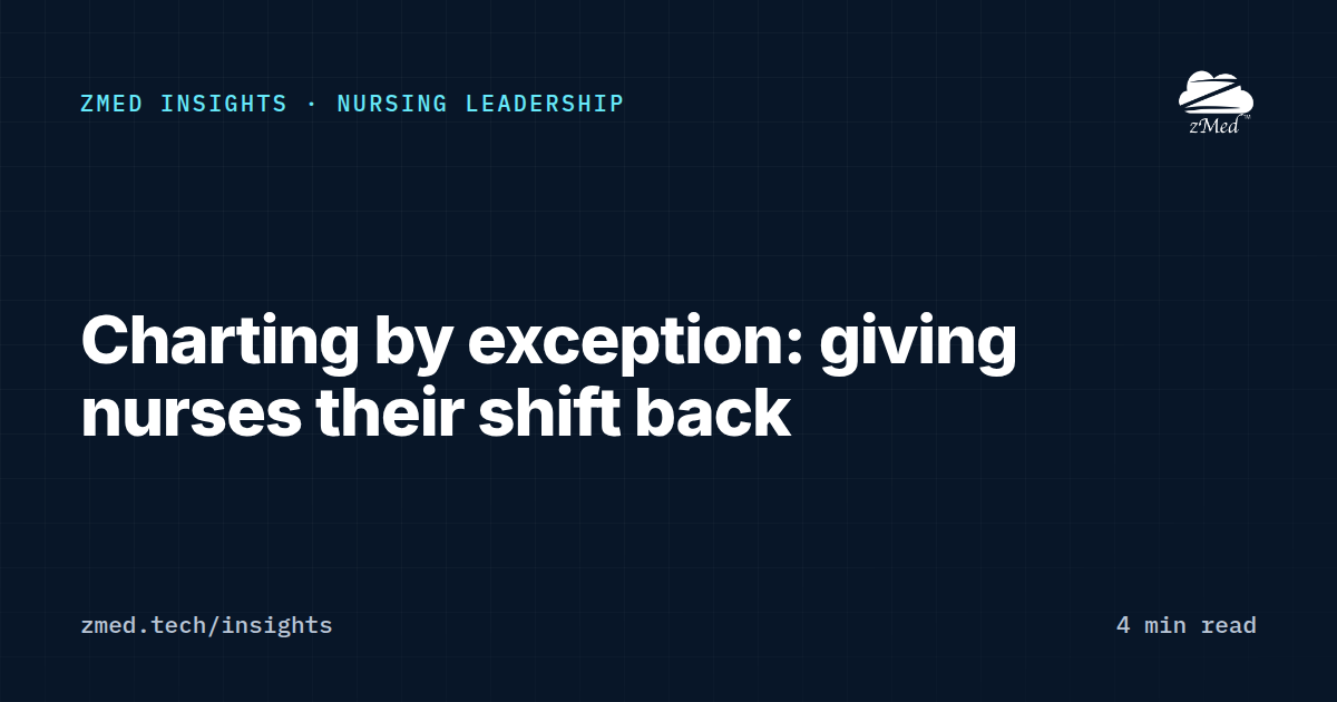 Charting by exception: giving nurses their shift back | zMed Insights